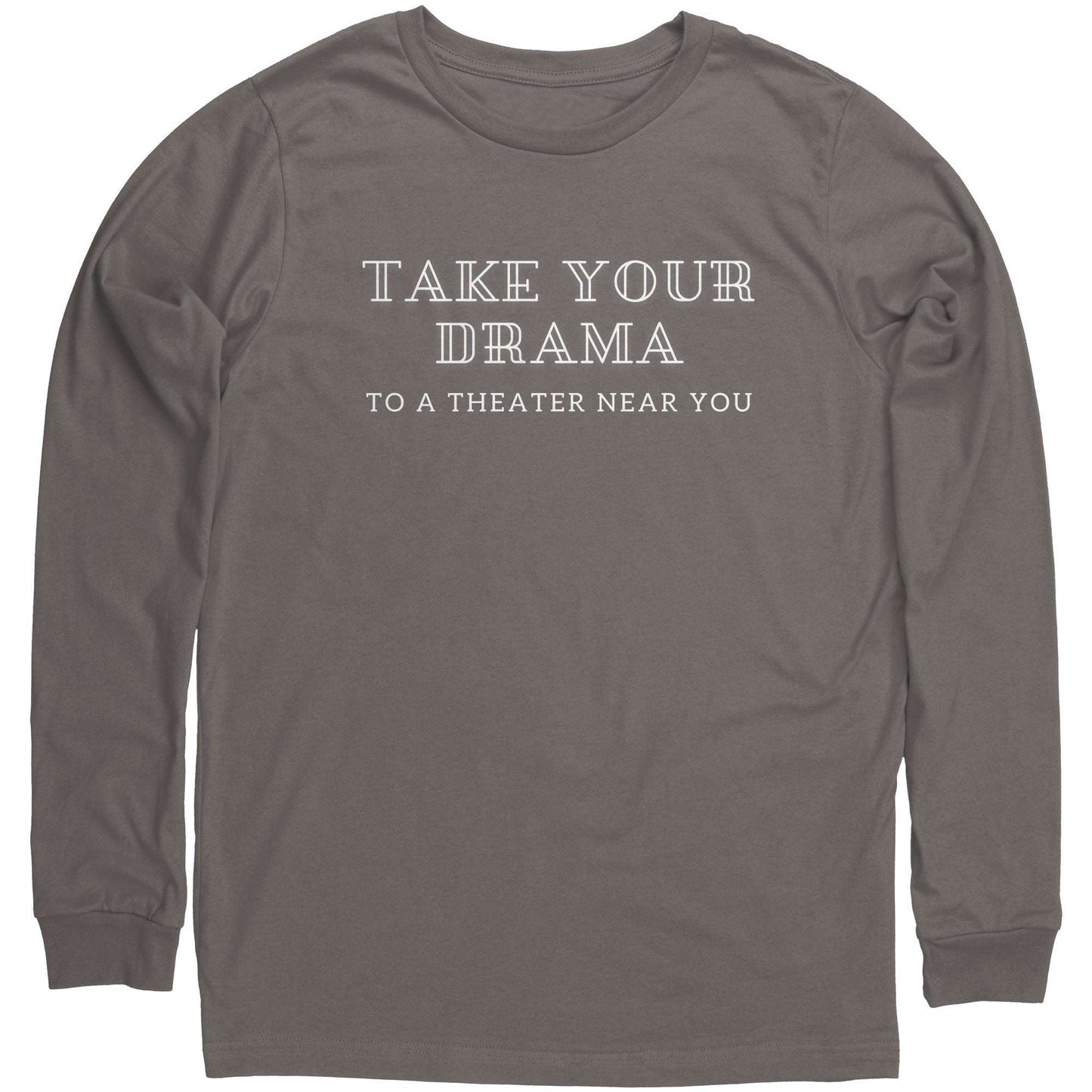 Funny Unisex Long Sleeve Shirt Take Your Drama to a Theater Near You