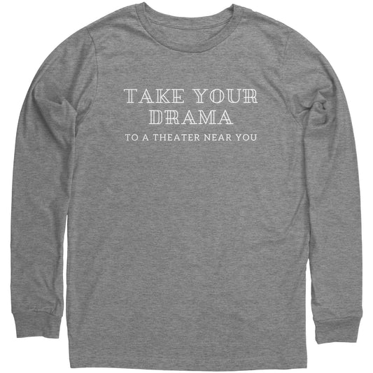 Funny Unisex Long Sleeve Shirt Take Your Drama to a Theater Near You