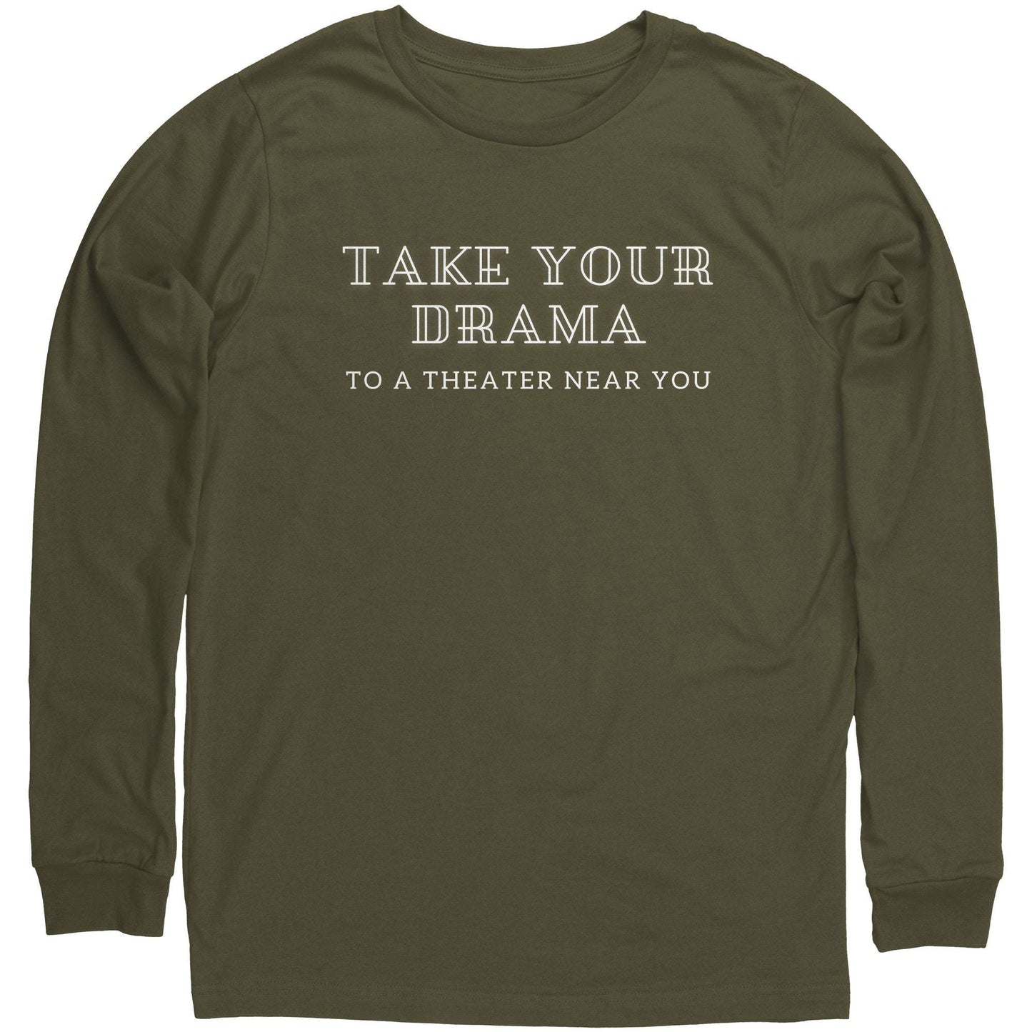 Funny Unisex Long Sleeve Shirt Take Your Drama to a Theater Near You