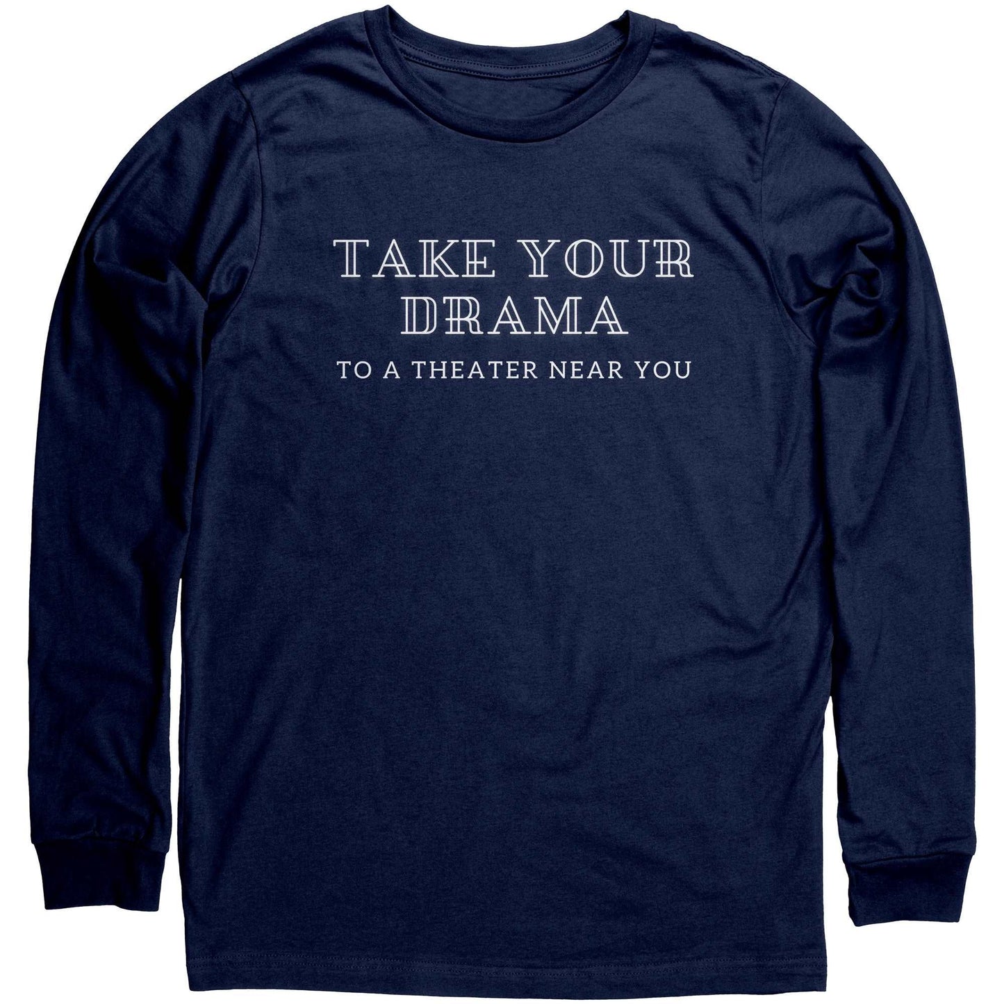 Funny Unisex Long Sleeve Shirt Take Your Drama to a Theater Near You