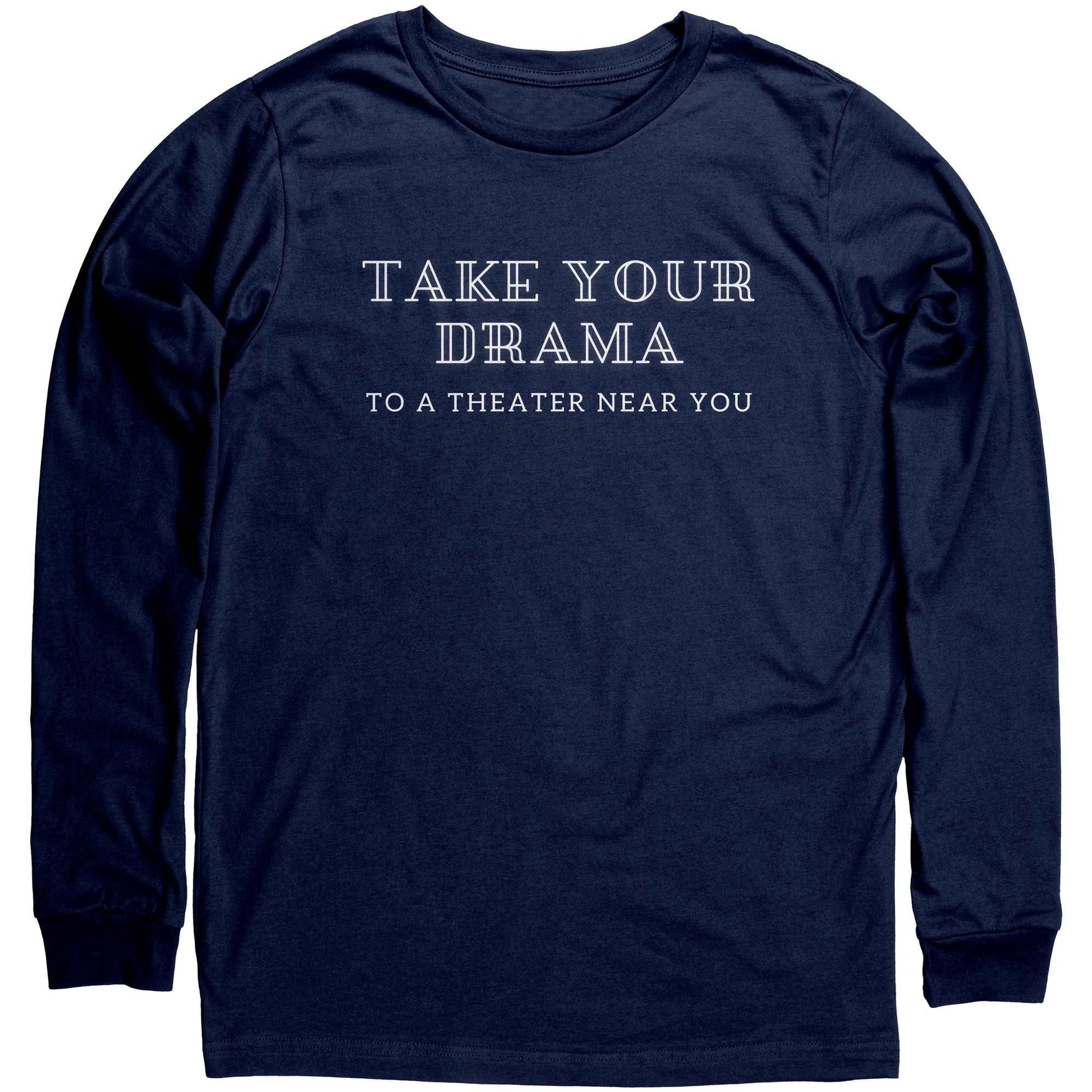 Funny Unisex Long Sleeve Shirt Take Your Drama to a Theater Near You