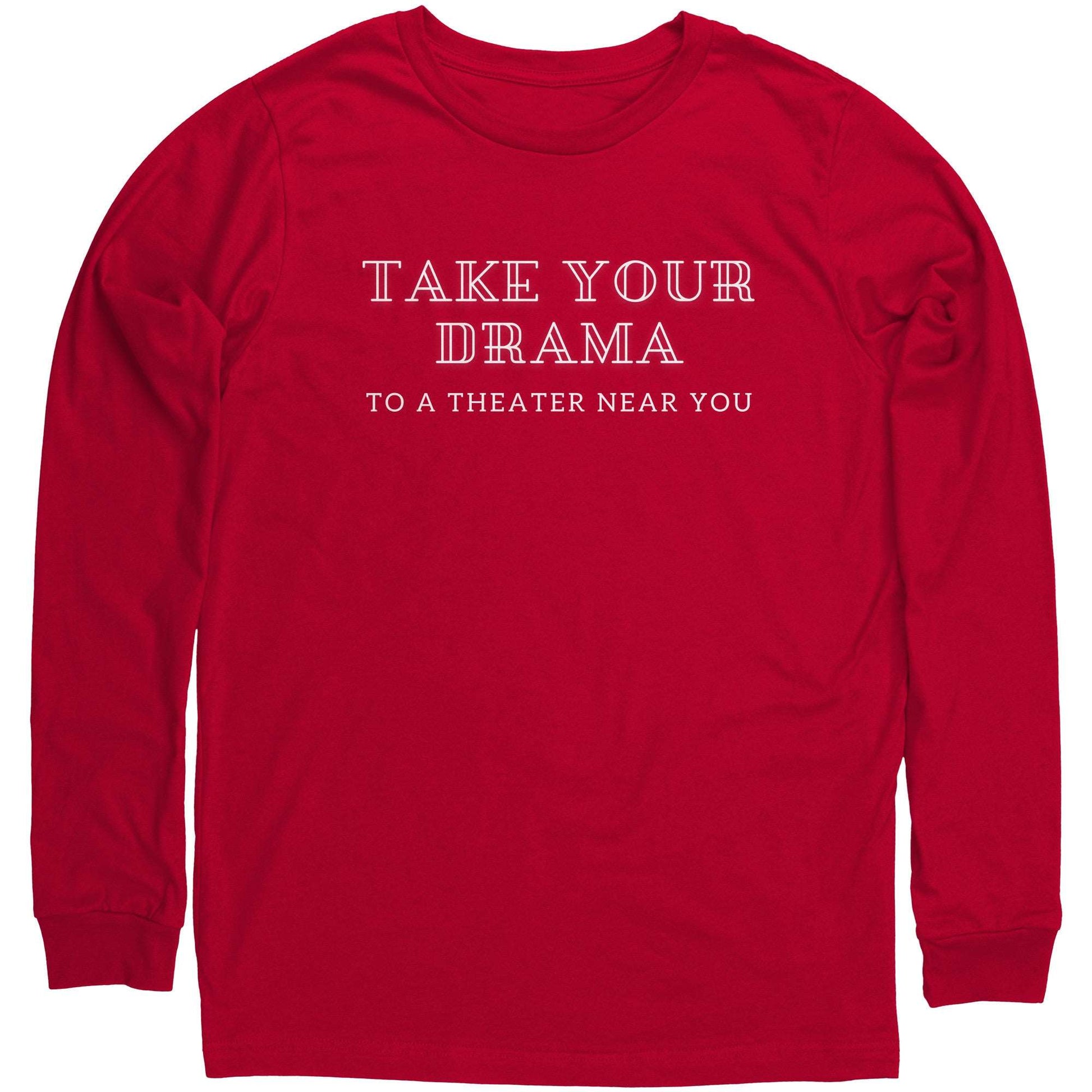 Funny Unisex Long Sleeve Shirt Take Your Drama to a Theater Near You