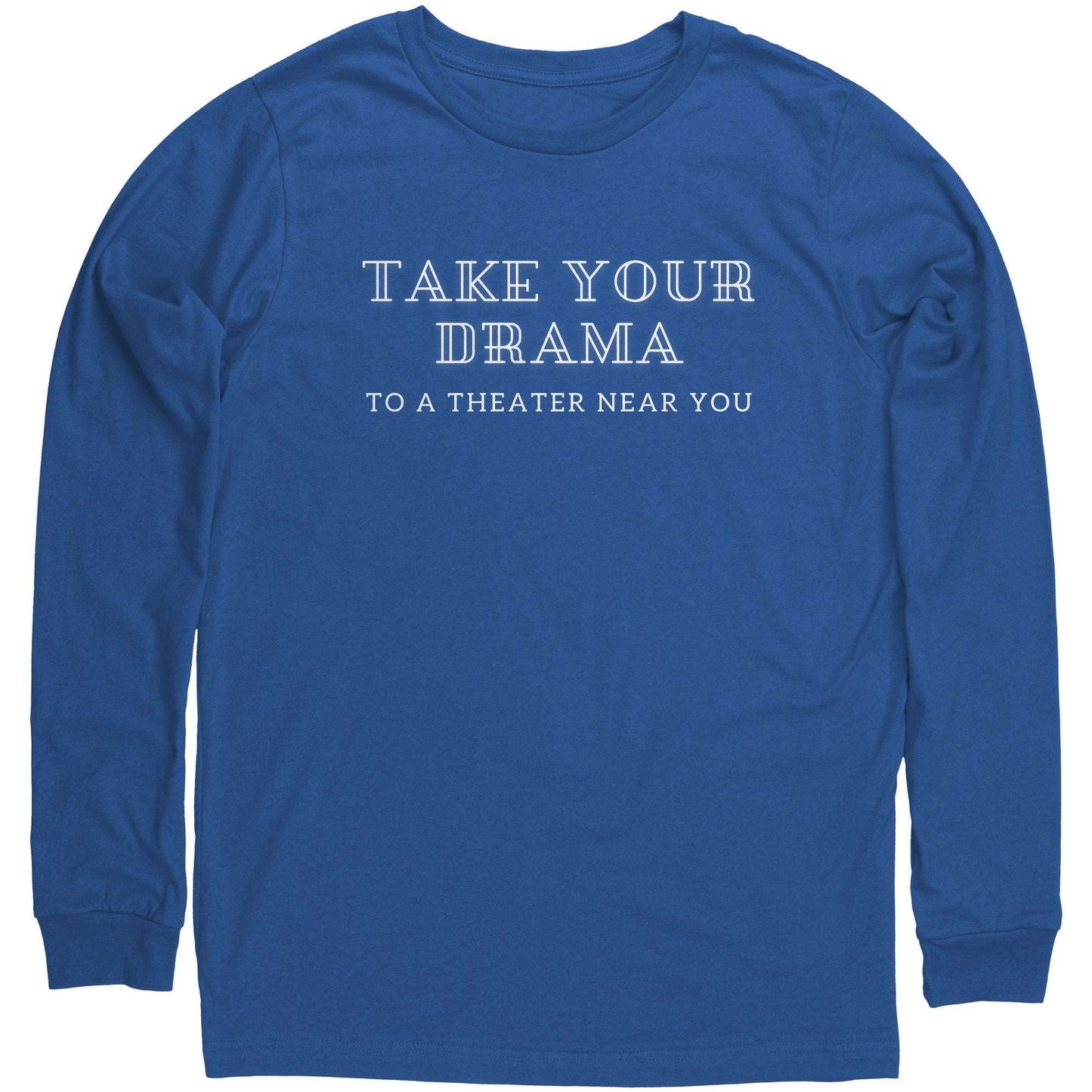 Funny Unisex Long Sleeve Shirt Take Your Drama to a Theater Near You