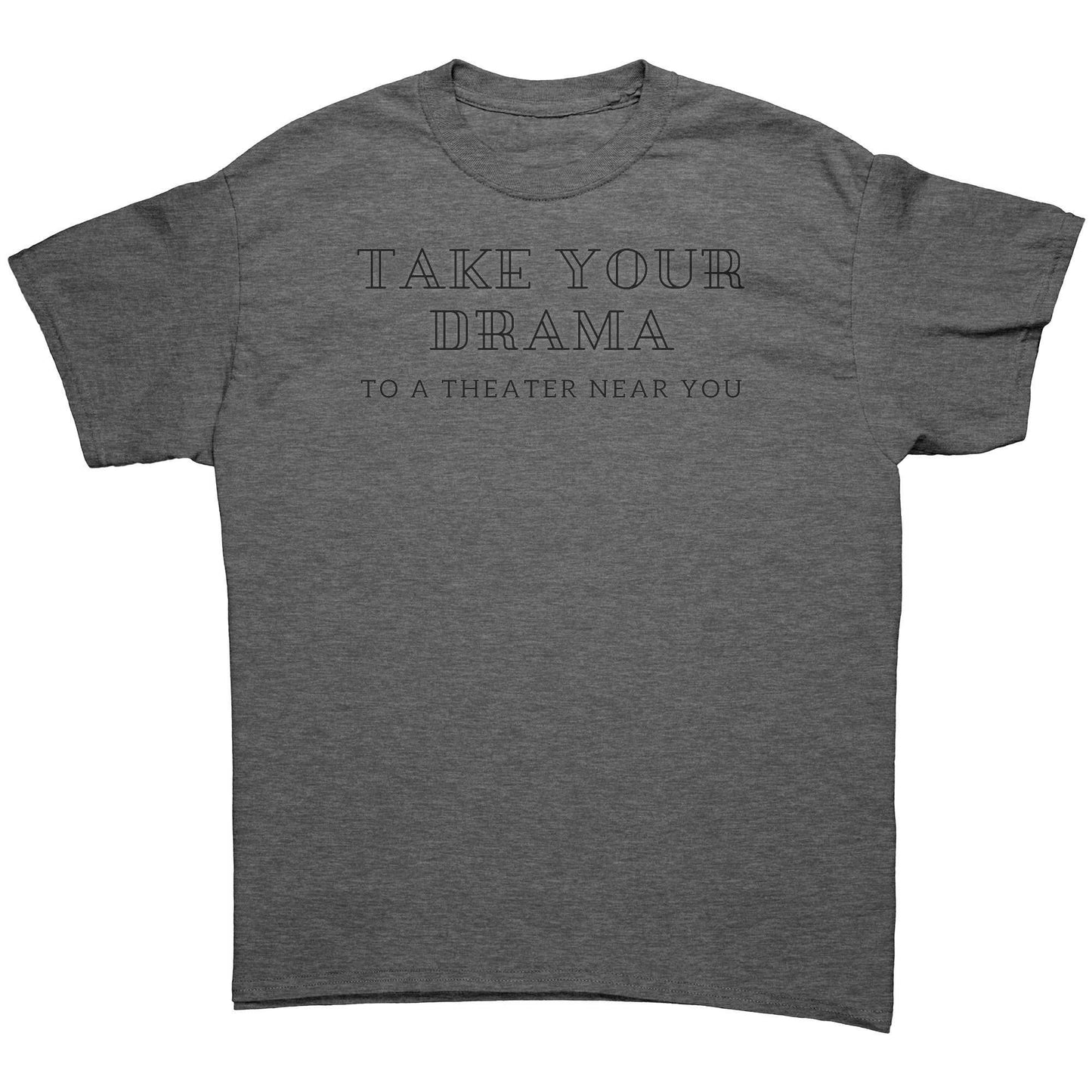 Funny Unisex Short Sleeve T-Shirt Take Your Drama to a Theater Near You