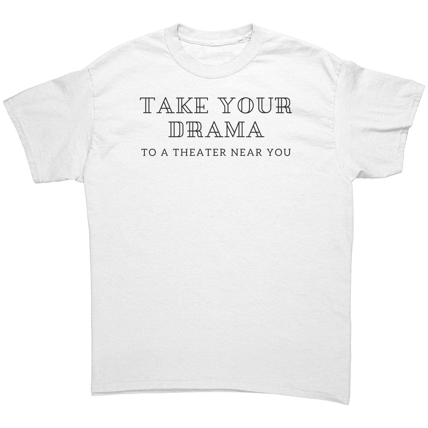 Funny Unisex Short Sleeve T-Shirt Take Your Drama to a Theater Near You